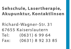 Sehschule, Lasertherapie, Akupunktur, Kontaktlinsen; Richard-Wagner-Str. 31, 67655 Kaiserslautern, Telefon (0631) 6 99 64, Fax (0631) 8 92 33 85